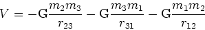 \begin{displaymath}
V = -\mathrm{G}\frac{m_2 m_3}{r_{2 3}} -\mathrm{G}\frac{m_3 m_1}{r_{3 1}} -\mathrm{G}\frac{m_1 m_2}{r_{1 2}}
\end{displaymath}