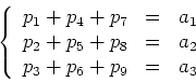 \begin{displaymath}
\left\{
\begin{array}{rcl}
p_1+p_4+p_7 & = & a_1 \\
p_2+p_5+p_8 & = & a_2 \\
p_3+p_6+p_9 & = & a_3
\end{array}\right.
\end{displaymath}