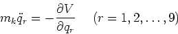 \begin{displaymath}
m_k \ddot{q}_r = - \frac{\partial V}{\partial q_r} \;\;\;\; \left(r = 1,2,\ldots,9\right)
\end{displaymath}