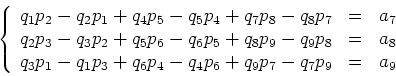 \begin{displaymath}
\left\{
\begin{array}{rcl}
q_1 p_2 - q_2 p_1 + q_4 p_5 - q_5...
... - q_4 p_6 + q_9 p_7 - q_7 p_9 & = & a_9
\end{array}\right. %}
\end{displaymath}