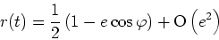 \begin{displaymath}
r(t)=\frac{1}{2}\left(1-e\cos \varphi\right)+\mathrm{O}\left(e^2\right)
\end{displaymath}