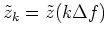 \bgroup\color{Black}$\tilde{z}_k=\tilde{z}(k\Delta f)$\egroup