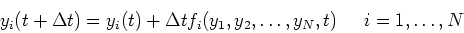 \begin{displaymath}
y_i(t+\Delta t)=y_i(t)+\Delta t f_i(y_1,y_2,\dots,y_N,t)\;\;\;\;\; i=1,\dots,N
\end{displaymath}