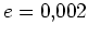 \bgroup\color{Black}$e=0.002$\egroup